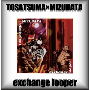 画像: TOSATSUMA×MIZUBATA / exchange looper